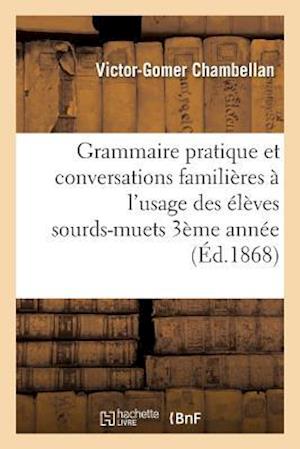 Grammaire Pratique Et Conversations Familières À l'Usage Des Élèves Sourds-Muets de Troisième Année