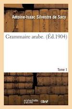 Grammaire Arabe. Tome 1