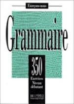 350 Exercices Grammaire - Debutant Livre de L'Eleve