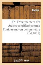 Du Desarmement Des Arabes Considere Comme l'Unique Moyen de Soumettre, de Coloniser