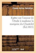 Epître Sur l'Amour de l'Étude À Madame La Marquise Du Chastelet, Par Un Élève de Voltaire