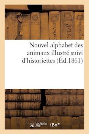 Nouvel Alphabet Des Animaux Illustré Suivi d'Historiettes