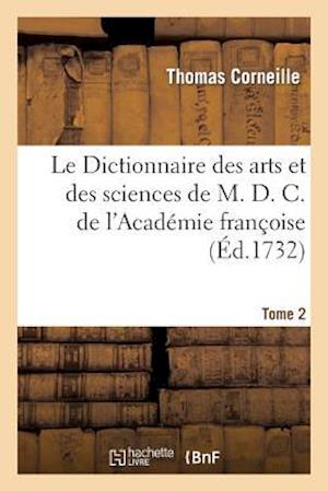 Le Dictionnaire Des Arts Et Des Sciences de M. D. C. de l'Académie Françoise.Tome 2