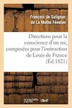 Directions Pour La Conscience d'Un Roi, Composées Pour l'Instruction de Louis de France (Éd.1821)