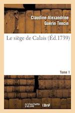 Le siége de Calais. T. 1