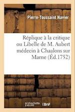 Réplique À La Critique Ou Libelle de M. Aubert Médecin À Chaalons Sur Marne