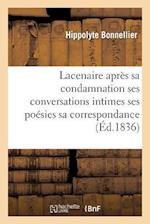 Lacenaire Après Sa Condamnation Ses Conversations Intimes Ses Poésies Sa Correspondance