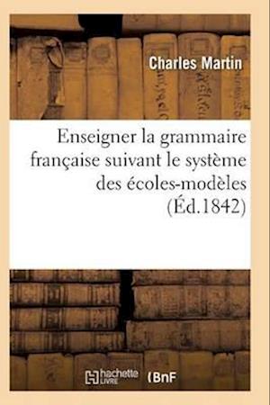 L'Art d'Enseigner La Grammaire Française Suivant Le Système Des Écoles-Modèles