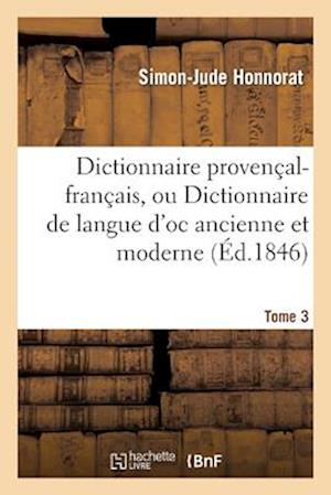 Dictionnaire Provencal-Francais, Ou Dictionnaire de Langue d'Oc Ancienne Et Moderne. 3, P-Z