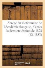 Abrégé Du Dictionnaire de l'Académie Française, d'Après La Dernière Édition de 1878