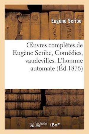 Oeuvres Completes de Eugene Scribe, Comedies, Vaudevilles. l'Homme Automate