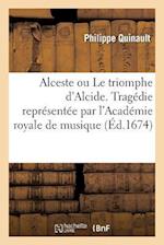 Alceste Ou Le Triomphe d'Alcide. Tragédie Representée Par l'Académie Royale de Musique (Éd.1674)