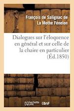 Dialogues Sur l'Éloquence En Général Et Sur Celle de la Chaire En Particulier (Éd.1850)