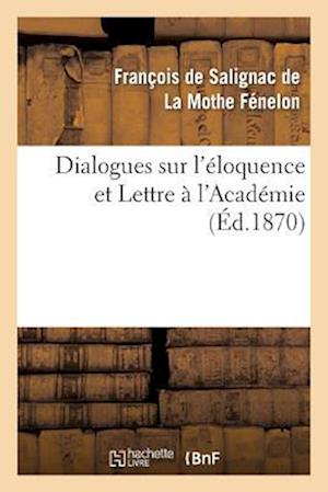 Dialogues Sur l'Éloquence Et Lettre À l'Académie