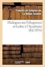 Dialogues Sur l'Éloquence Et Lettre À l'Académie