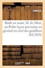 Bride En Main, M. de Mézi, Ou Petite Leçon Provisoire Au Général En Chef Des Postillons