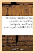 Anecdotes Inédites Ou Peu Connues Sur Napoléon Bonaparte