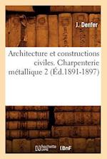 Architecture Et Constructions Civiles. Charpenterie Métallique 2 (Éd.1891-1897)