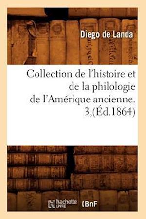 Collection de l'Histoire Et de la Philologie de l'Amérique Ancienne. 3, (Éd.1864)