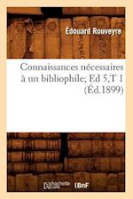 Connaissances Nécessaires À Un Bibliophile Ed 5, T 1 (Éd.1899)