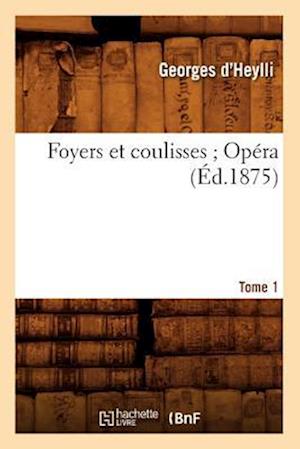 Foyers Et Coulisses 8. Opéra. Tome 1 (Éd.1875)