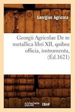 Georgii Agricolae de Re Metallica Libri XII, Quibus Officia, Instrumenta, (Éd.1621)