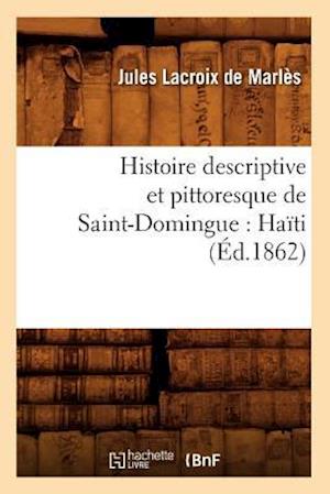 Histoire Descriptive Et Pittoresque de Saint-Domingue: Haiti (Ed.1862)