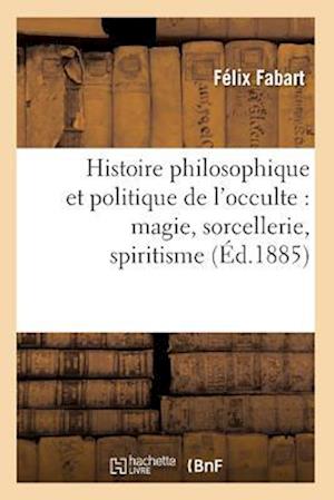 Histoire Philosophique Et Politique de l'Occulte