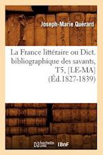 La France Littéraire Ou Dict. Bibliographique Des Savants, T5, [le-Ma] (Éd.1827-1839)