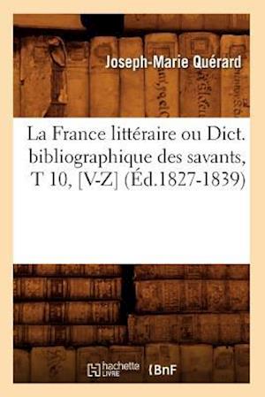 La France Littéraire Ou Dict. Bibliographique Des Savants, T 10, [v-Z] (Éd.1827-1839)