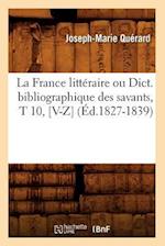 La France Littéraire Ou Dict. Bibliographique Des Savants, T 10, [v-Z] (Éd.1827-1839)