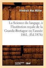 La Science Du Langage, À l'Institution Royale de la Grande-Bretagne En l'Année 1861, (Éd.1876)