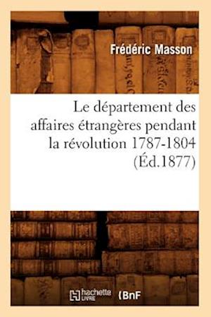 Le Departement Des Affaires Etrangeres Pendant La Revolution 1787-1804 (Ed.1877)