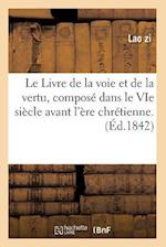 Le Livre de la voie et de la vertu, composé dans le VIe siècle avant l'ère chrétienne. (Éd.1842)