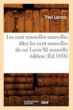 Les Cent Nouvelles Nouvelles Dites Les Cent Nouvelles Du Roi Louis XI Nouvelle Édition (Éd.1858)