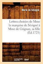 Lettres Choisies de Mme La Marquise de Sévigné À Mme de Grignan, Sa Fille, (Éd.1725)