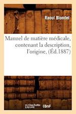 Manuel de matière médicale, contenant la description, l'origine, (Éd.1887)