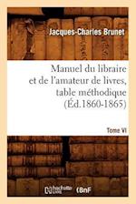 Manuel Du Libraire Et de l'Amateur de Livres. Tome VI, Table Méthodique (Éd.1860-1865)