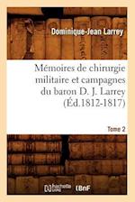 Mémoires de Chirurgie Militaire Et Campagnes Du Baron D. J. Larrey. Tome 2 (Éd.1812-1817)