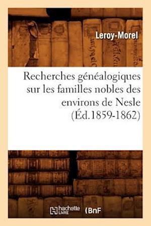 Recherches Genealogiques Sur Les Familles Nobles Des Environs de Nesle, (Ed.1859-1862)