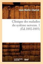 Clinique Des Maladies Du Système Nerveux. 1 (Éd.1892-1893)