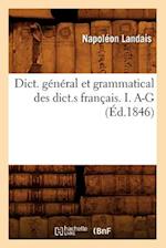 Dict. Général Et Grammatical Des Dict.S Français. I. A-G (Éd.1846)