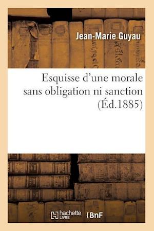 Guyau, J: Esquisse d'Une Morale Sans Obligation Ni Sanction