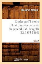 Etudes sur l'histoire d'Haiti suivies de la vie du general J.-M. Borgella. Tome 4 (Ed.1853-1860)