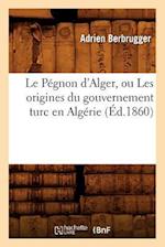 Le Pégnon d'Alger, ou Les origines du gouvernement turc en Algérie (Éd.1860)