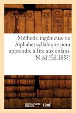 Méthode ingénieuse ou Alphabet syllabique pour apprendre à lire aux enfans . N éd (Éd.1835)