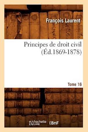 Principes de Droit Civil. Tome 16 (Éd.1869-1878)