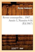 Revue Cosmopolite. 1867. Année 1, Numéro 4-16 (Éd.1867)