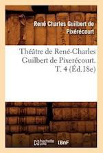 Théâtre de René-Charles Guilbert de Pixerécourt. T. 4 (Éd.18e)