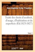 Traité Des Droits d'Usufruit, d'Usage, d'Habitation Et de Superficie. Tome 1 (Éd.1823-1827)